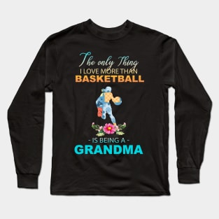 The Ony Thing I Love More Than Basketball Is Being A Grandma Long Sleeve T-Shirt